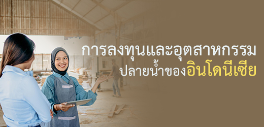 การลงทุนและอุตสาหกรรมปลายน้ำของอินโดนีเซีย (สถานะ เดือน มี.ค. 2567)