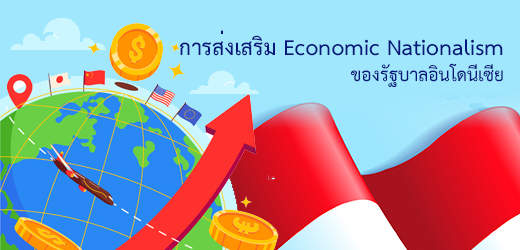 การส่งเสริม Economic Nationalism ของรัฐบาลอินโดนีเซีย